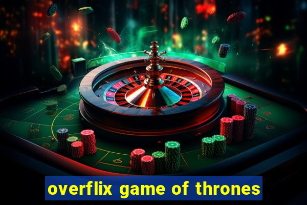 overflix game of thrones